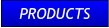 PRODUCTS PRODUCTS