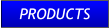 PRODUCTS PRODUCTS