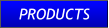 PRODUCTS PRODUCTS